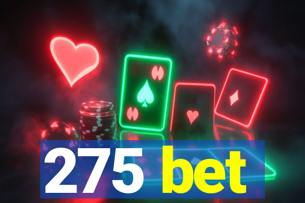 275 bet